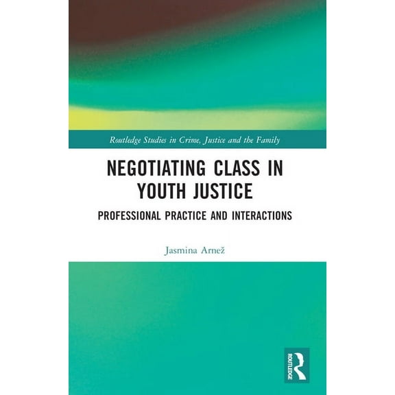 Routledge Studies in Crime, Justice and  Negotiating Class in Youth Justice: Professional Practice and Interactions, (Paperback)