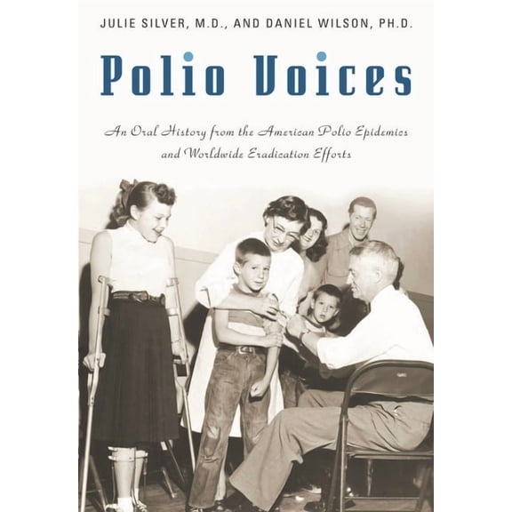 Praeger Contemporary Health and Living Polio Voices: An Oral History from the American Polio Epidemics and Worldwide Eradication Efforts, (Hardcover)