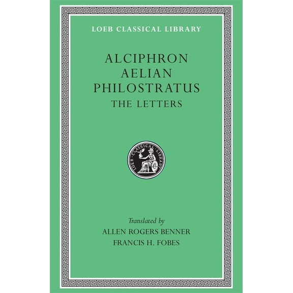 Loeb Classical Library: Alciphron. Aelian. Philostratus: The Letters (Hardcover)