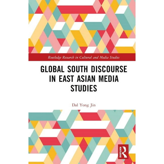 Routledge Research in Cultural and Media Global South Discourse in East Asian Media Studies, (Hardcover)