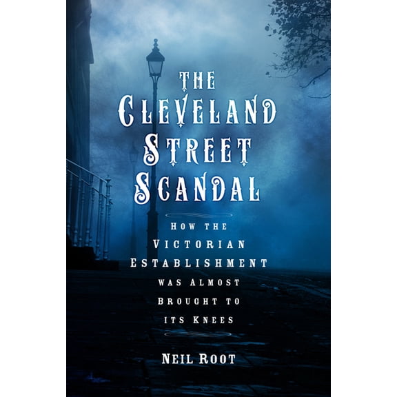 The Cleveland Street Scandal: How the Victorian Establishment Was Almost Brought to Its Knees, (Hardcover)