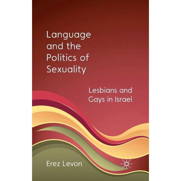 Language and the Politics of Sexuality: Lesbians and Gays in Israel, (Paperback)