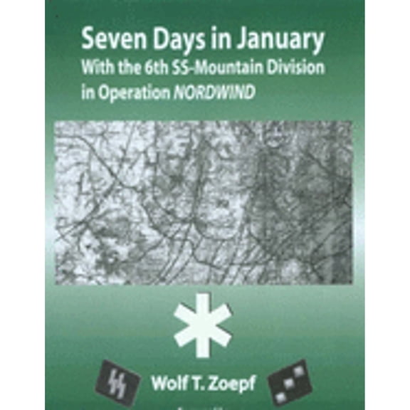 Seven Days in January: With the 6th SS Mountain Division in Operation Nordwind (Paperback) by Wolf T. Zoepf, Theodore C. Mataxis