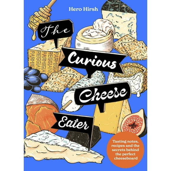 The Curious Cheese Eater: Tasting Notes, Recipes and the Secrets Behind the Perfect Cheeseboard, (Hardcover)