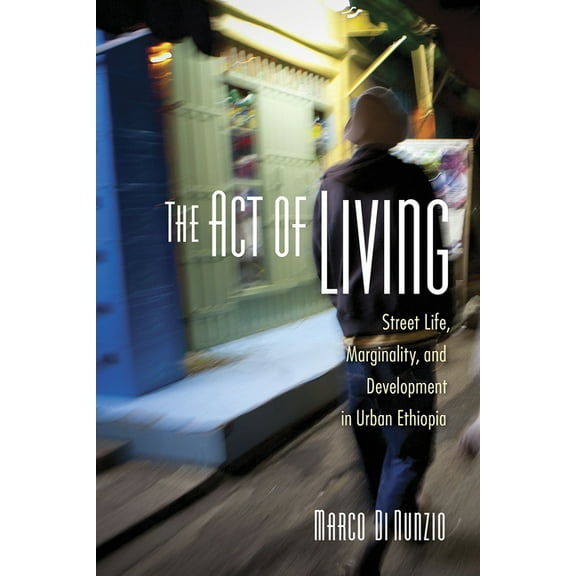 The Act of Living: Street Life, Marginality, and Development in Urban Ethiopia, (Paperback)