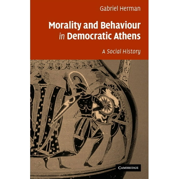 Morality and Behaviour in Democratic Athens: A Social History, (Hardcover)