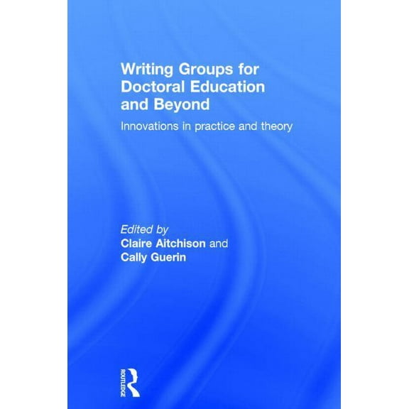 Writing Groups for Doctoral Education and Beyond: Innovations in practice and theory, (Hardcover)