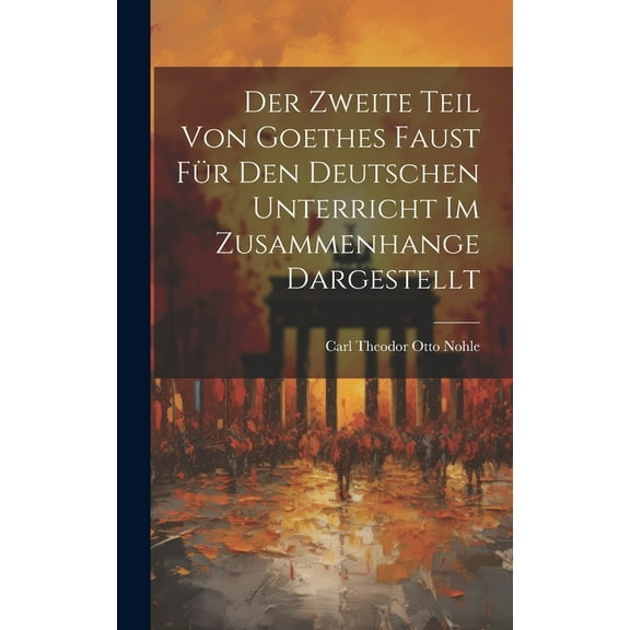 Der Zweite Teil Von Goethes Faust Für Den Deutschen Unterricht Im Zusammenhange Dargestellt (Hardcover)