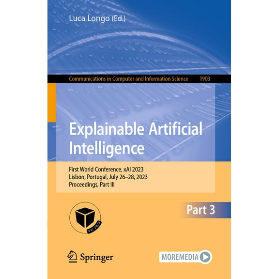 Communications in Computer and Informati Explainable Artificial Intelligence: First World Conference, Xai 2023, Lisbon, Portugal, July 26-28, 2023, Proceedings, , Book 1903, (Paperback)