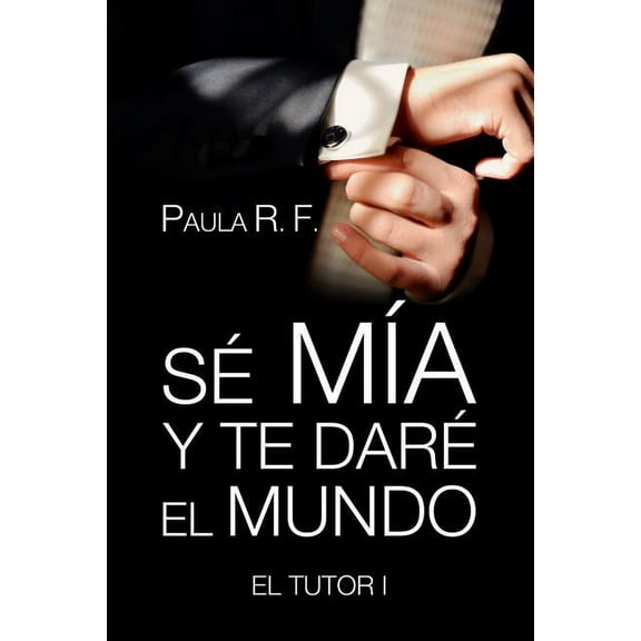 El Tutor: Sé mía y te daré el mundo - El Tutor 1 (Paperback)