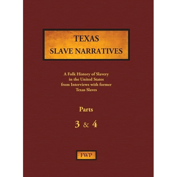 Fwp Slave Narratives Texas Slave Narratives - Parts 3 & 4: A Folk History of Slavery in the United States from Interviews with Former Slaves, Book 16, (Hardcover)