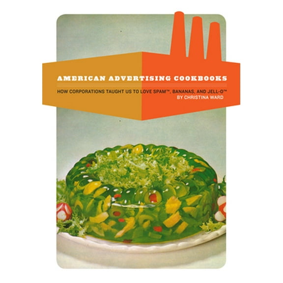 Pre-Owned American Advertising Cookbooks: How Corporations Taught Us to Love Bananas, Spam, and Jell-O (Paperback) 1934170747 9781934170748