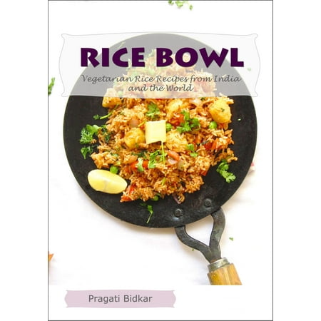 Rice Bowl: Vegetarian Rice Recipes from India and the World -