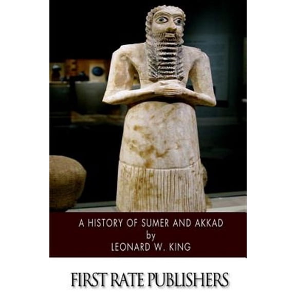A History of Sumer and Akkad: An Account of the Early Races of Babylonia from Prehistoric Times to (Paperback) by Leonard W King
