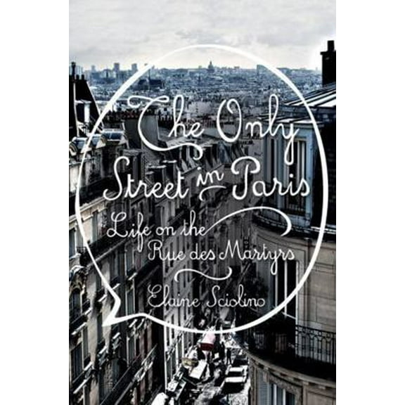 Pre-Owned The Only Street in Paris: Life on the Rue Des Martyrs (Hardcover) 0393242374 9780393242379