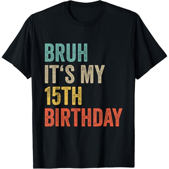 Bruh Its My 15th Birthday 15 Year Old Girl Teen Boy Bday T-Shirt