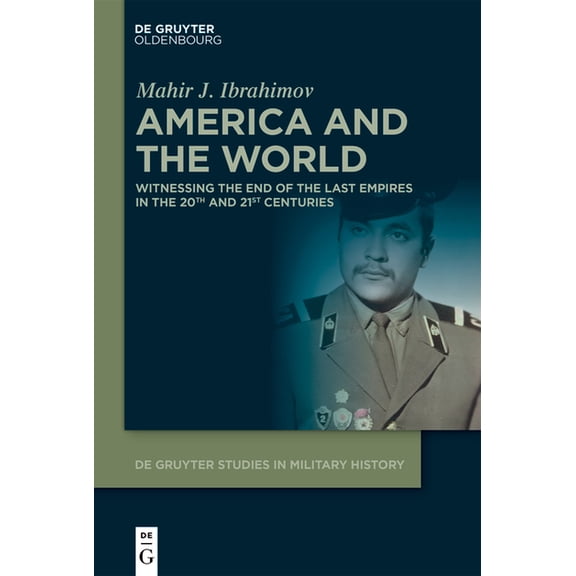 de Gruyter Studies in Military History America and the World: Witnessing the End of the Last Empires in the 20th and 21st Centuries, Book 16, (Hardcover)