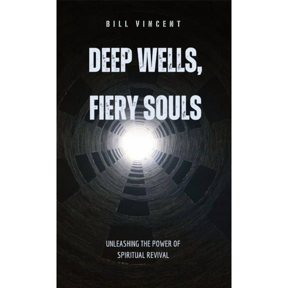 Deep Wells, Fiery Souls: Unleashing the Power of Spiritual Revival, (Hardcover)