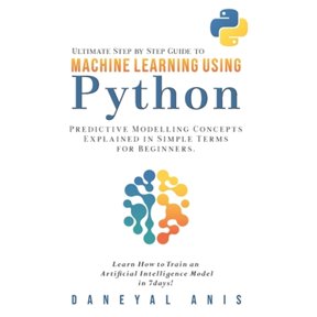 Pre-Owned Ultimate Step by Step Guide to Machine Learning Using Python: Predictive modelling concepts explained in simple terms fo