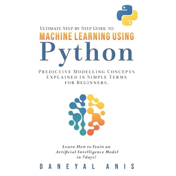 Pre-Owned Ultimate Step by Step Guide to Machine Learning Using Python: Predictive modelling concepts explained in simple terms fo