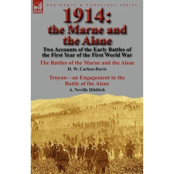 1914: The Marne and the Aisne-Two Accounts of the Early Battles of the First Year of the First World War: The Battles of the