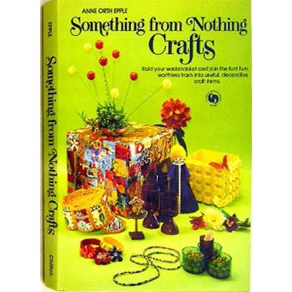 Pre-Owned Something from nothing crafts (Chilton's creative crafts series) (Hardcover) 0801963699 9780801963698