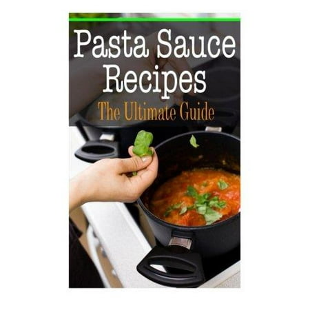 Pasta Sauce Recipes : The Ultimate Guide