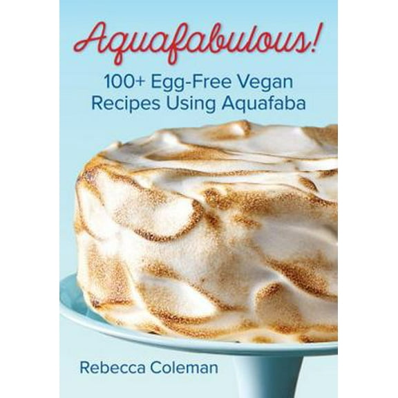 Pre-Owned Aquafabulous!: 100  Egg-Free Vegan Recipes Using Aquafaba (Paperback) 0778805646 9780778805649