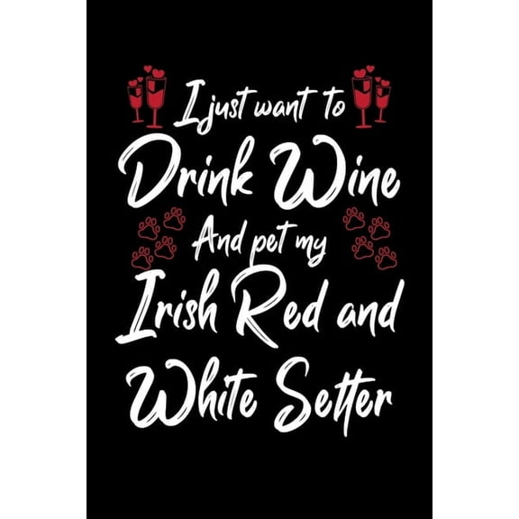 I Just Wanna Drink Wine And Pet My Irish Red And White Setter (Paperback)