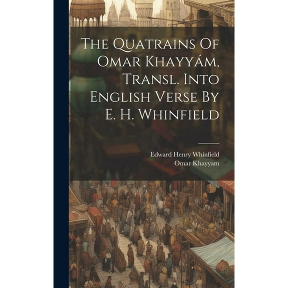 The Quatrains Of Omar Khayyám, Transl. Into English Verse By E. H. Whinfield (Hardcover)