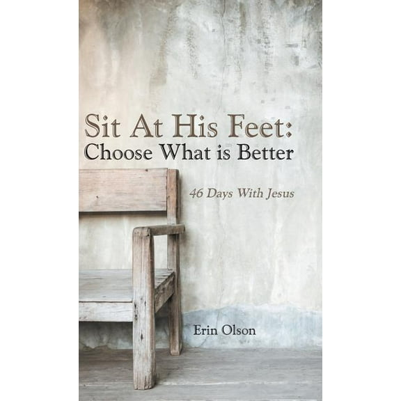 Sit at His Feet : Choose What Is Better 46 Days With Jesus
