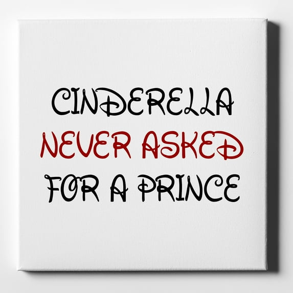 Cinderella Never Asked For a Prince - 10" x 10" - Decorative Canvas Wall Art - White Edge - 5/8" Gallery Wrapped