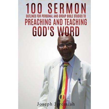100 Sermon Outlines for Personal and Group Bible Studies to Preaching and Teaching God s Word