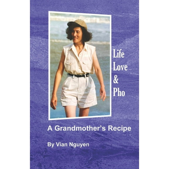 Life, Love, & Pho: A Grandmother's Recipe, (Paperback)