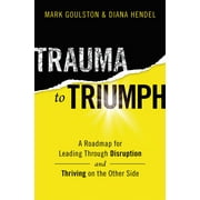 Trauma to Triumph: A Roadmap for Leading Through Disruption (and Thriving on the Other Side) (Paperback)