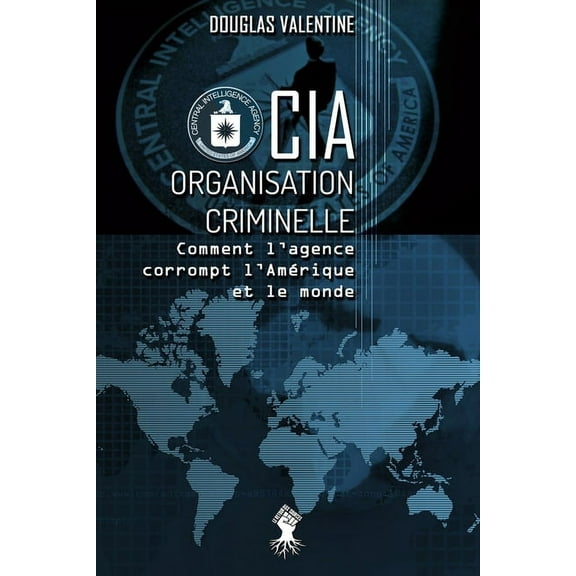 CIA - Organisation criminelle: Comment l'agence corrompt l'Amérique et le monde (Paperback)