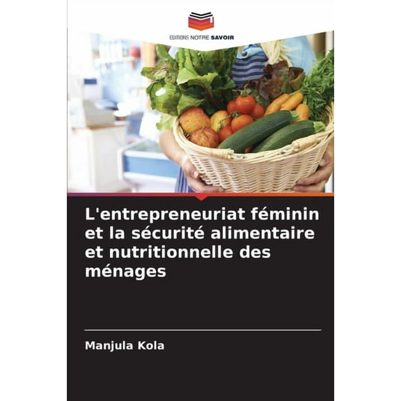 L'entrepreneuriat féminin et la sécurité alimentaire et nutritionnelle des ménages, (Paperback)