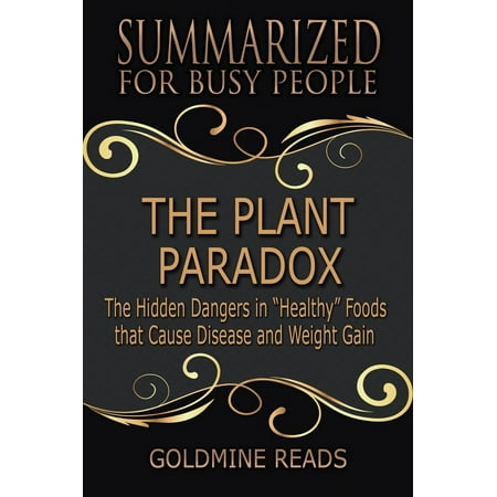 The Plant Paradox - Summarized for Busy People: The Hidden Dangers in “Healthy” Foods that Cause Disease and Weight Gain -