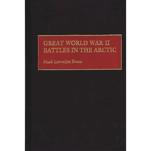 Contributions in Military Studies Great World War II Battles in the Arctic, Book 172, (Hardcover)