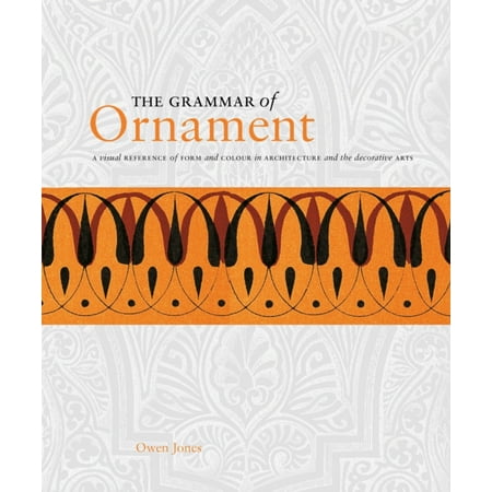 The Grammar of Ornament: A Visual Reference of Form and Colour in Architecture and the Decorative Arts (Paperback)