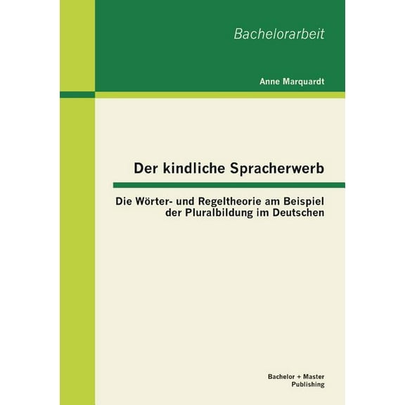 Der kindliche Spracherwerb: Die Wörter- und Regeltheorie am Beispiel der Pluralbildung im Deutschen, (Paperback)