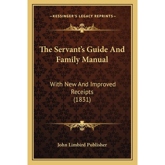 The Servant's Guide And Family Manual: With New And Improved Receipts (1831), (Paperback)