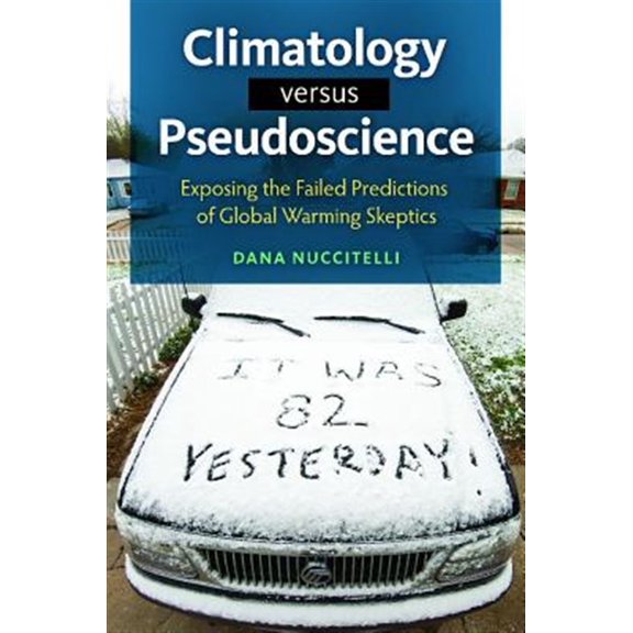 Pre-Owned Climatology Versus Pseudoscience: Exposing the Failed Predictions of Global Warming Skeptics (Hardcover) 1440832013 9781440832017