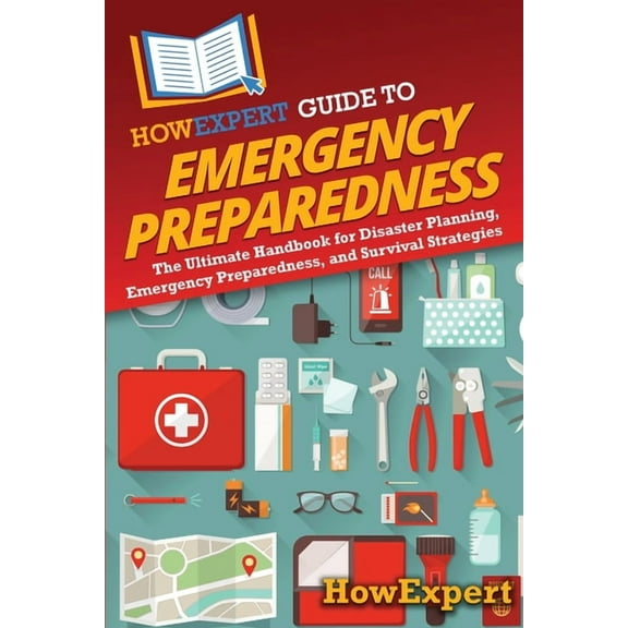 HowExpert Guide to Emergency Preparedness: The Ultimate Handbook for Disaster Planning, Emergency Preparedness, and Surv, (Paperback)