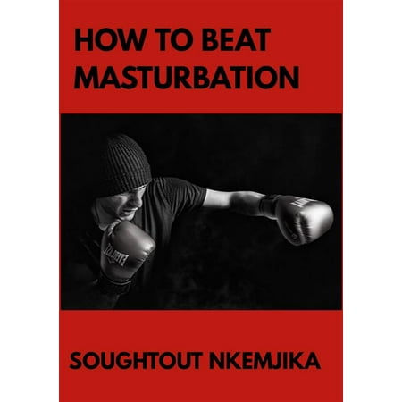 How To Beat Masturbation - eBook (Best Masterbation For Men)