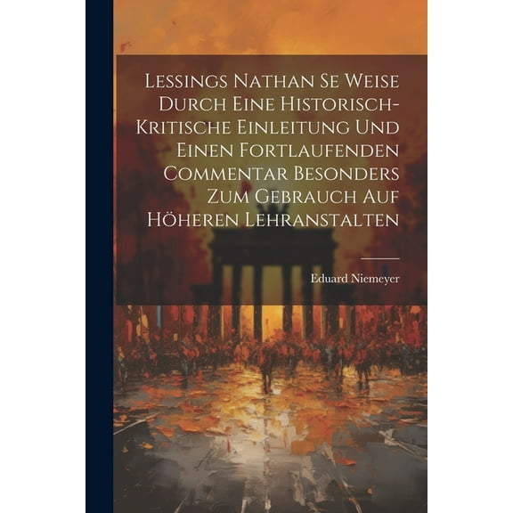 Lessings Nathan se Weise durch eine historisch-kritische Einleitung und einen fortlaufenden Commentar besonders zum Gebrauch auf höheren Lehranstalten (Paperback)