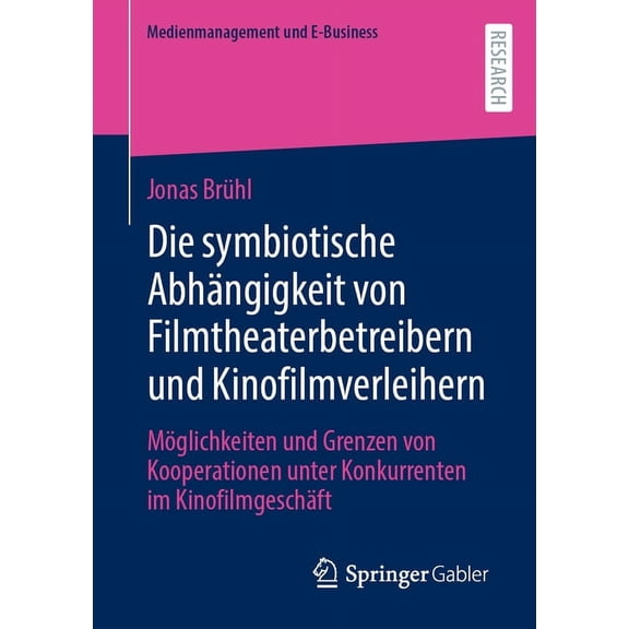 Medienmanagement Und E-Business Die Symbiotische AbhÃ¤ngigkeit Von Filmtheaterbetreibern Und Kinofilmverleihern: MÃ¶glichkeiten Und Grenzen Von Kooperatio, (Paperback)