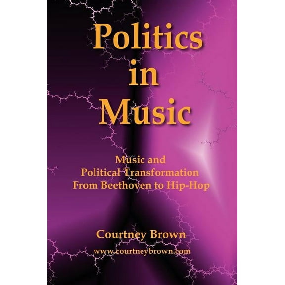 Politics in Music: Music and Political Transformation from Beethoven to Hip-Hop, (Paperback)