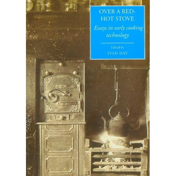 Food and Society Over a Red-Hot Stove: Essays in Early Cooking Technology, (Hardcover)