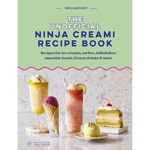 The Unofficial Ninja Creami Recipe Book: Recipes for Ice Creams, Sorbets, Milkshakes, Smoothie Bowls, Frozen Drinks & Mo, (Hardcover)